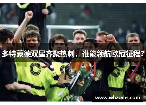 多特蒙德双星齐聚热刺，谁能领航欧冠征程？